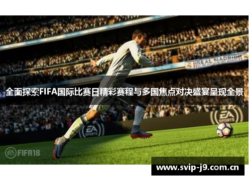 全面探索FIFA国际比赛日精彩赛程与多国焦点对决盛宴呈现全景 全面探索FIFA国际比赛日精彩赛程与多国焦点对决盛宴呈现全景